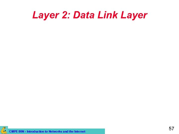 Layer 2: Data Link Layer CMPE 80 N - Introduction to Networks and the