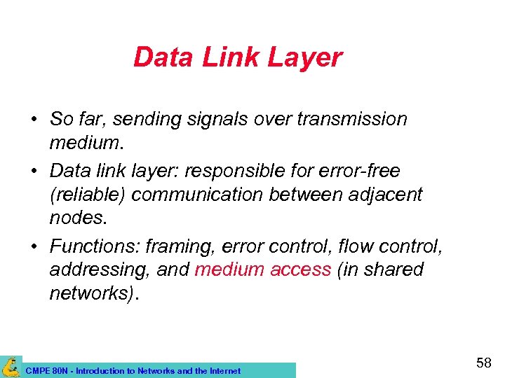 Data Link Layer • So far, sending signals over transmission medium. • Data link