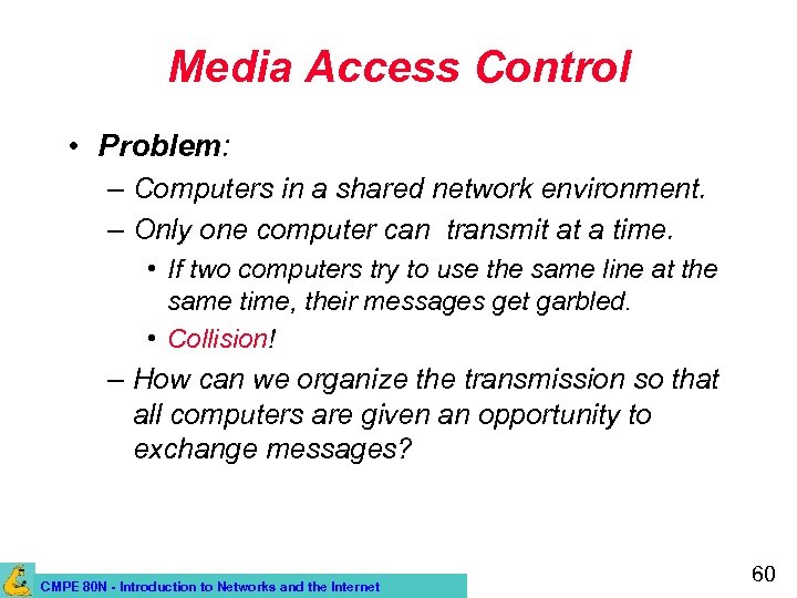 Media Access Control • Problem: – Computers in a shared network environment. – Only