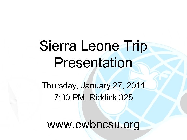 Sierra Leone Trip Presentation Thursday, January 27, 2011 7: 30 PM, Riddick 325 www.