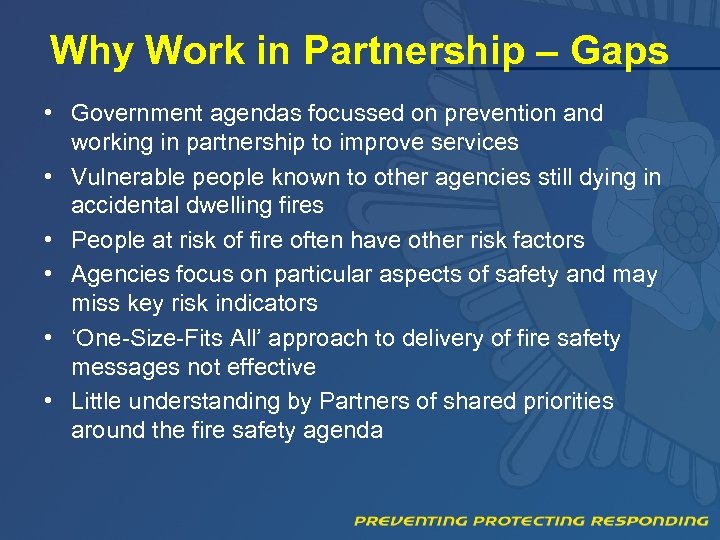 Why Work in Partnership – Gaps • Government agendas focussed on prevention and working