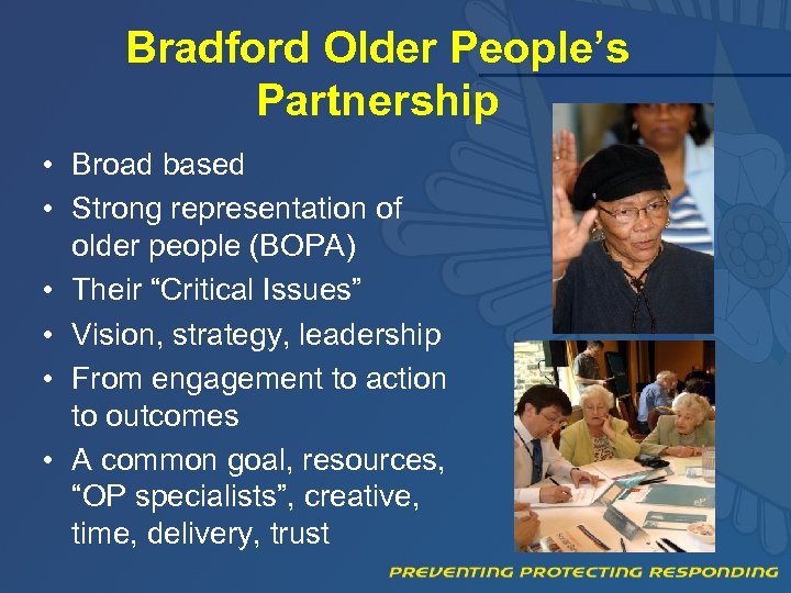 Bradford Older People’s Partnership • Broad based • Strong representation of older people (BOPA)