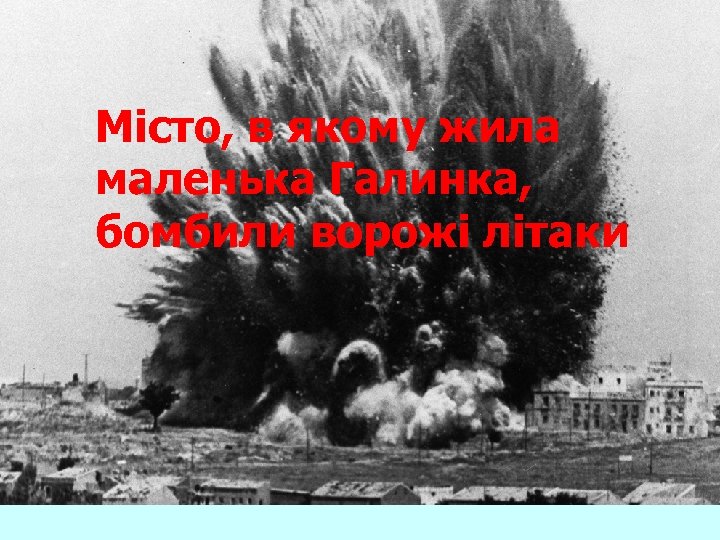 Місто, в якому жила маленька Галинка, бомбили ворожі літаки 