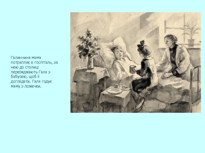 Галинчина мама потрапляє в госпіталь, за нею до столиці переїжджають Галя з бабусею, щоб