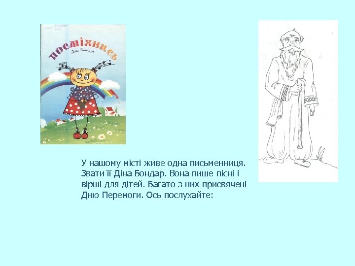 У нашому місті живе одна письменниця. Звати її Діна Бондар. Вона пише пісні і