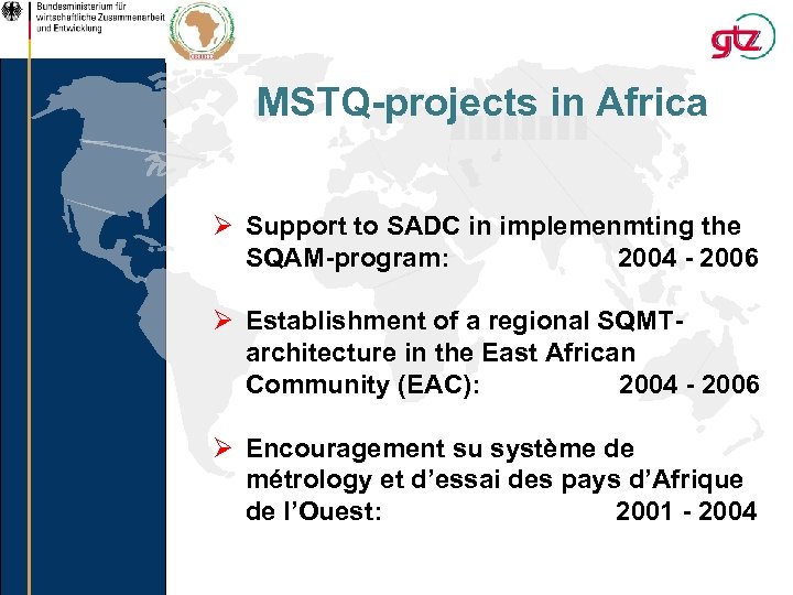 MSTQ-projects in Africa Ø Support to SADC in implemenmting the SQAM-program: 2004 - 2006