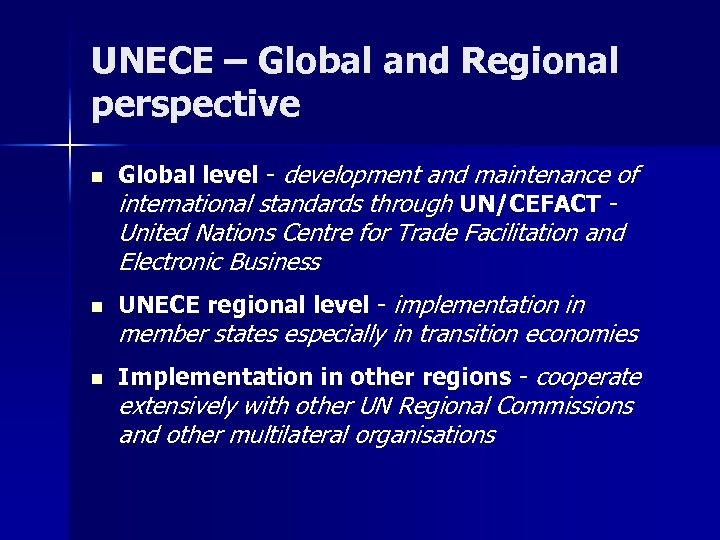 UNECE – Global and Regional perspective n Global level - development and maintenance of
