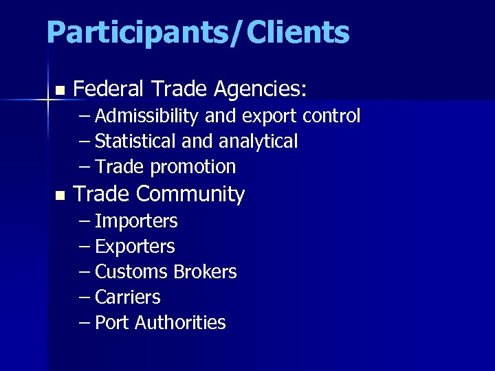 Participants/Clients n Federal Trade Agencies: – Admissibility and export control – Statistical and analytical