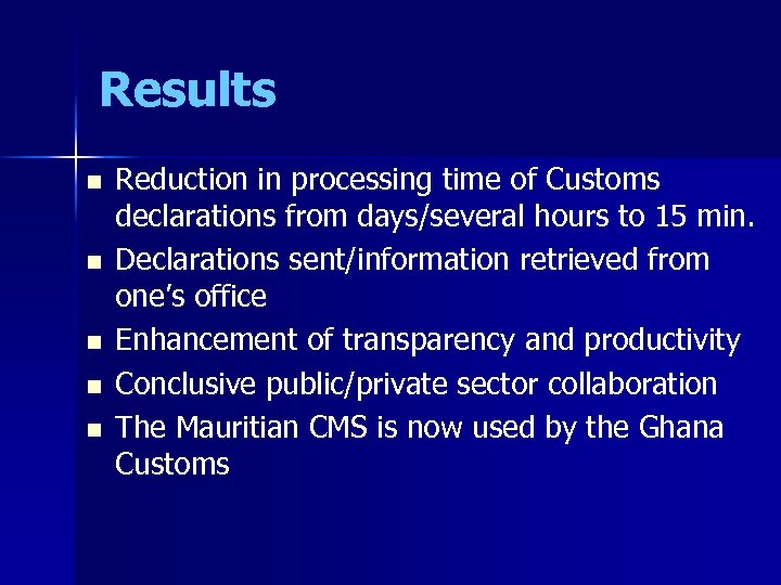 Results n n n Reduction in processing time of Customs declarations from days/several hours