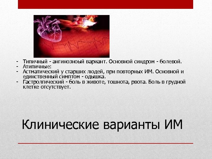  Типичный ангинозноый вариант. Основной синдром болевой. Атипичные: Астматический у старших людей, при повторных