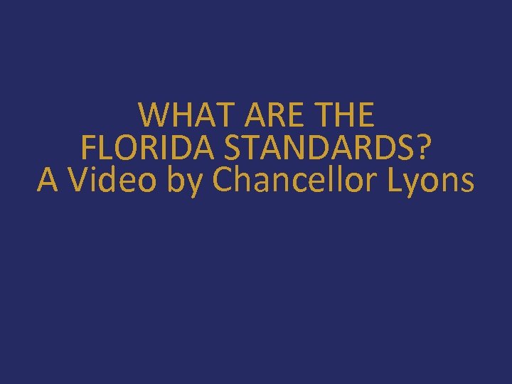 WHAT ARE THE FLORIDA STANDARDS? A Video by Chancellor Lyons www. flstandards. org 