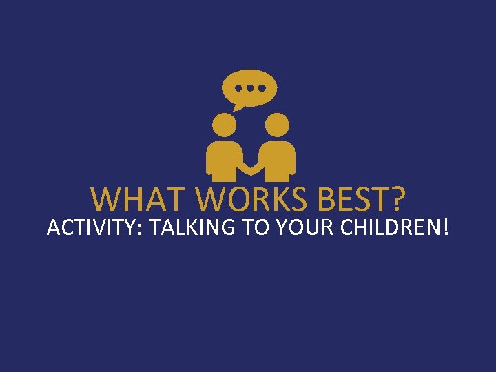 WHAT WORKS BEST? ACTIVITY: TALKING TO YOUR CHILDREN! www. flstandards. org 