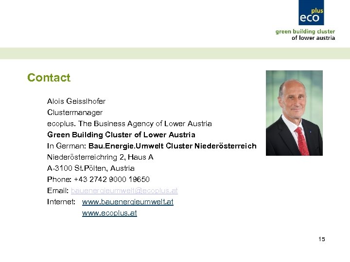 Contact Alois Geisslhofer Clustermanager ecoplus. The Business Agency of Lower Austria Green Building Cluster