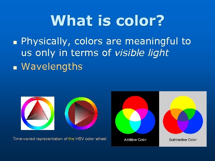 What is color? n n Physically, colors are meaningful to us only in terms