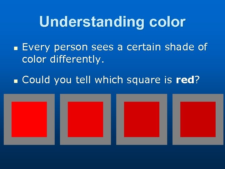 Understanding color n n Every person sees a certain shade of color differently. Could