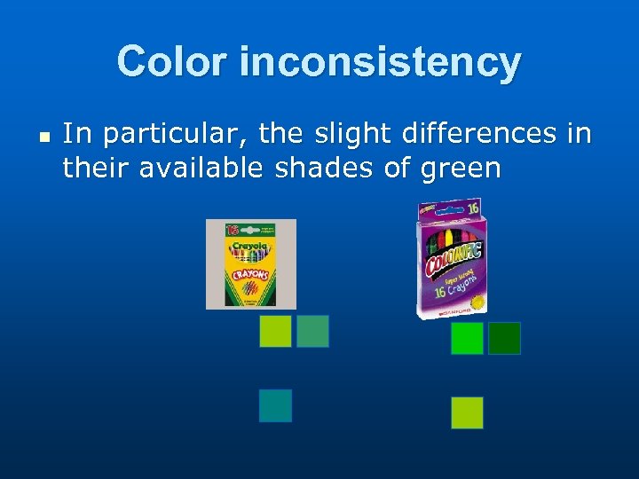 Color inconsistency n In particular, the slight differences in their available shades of green