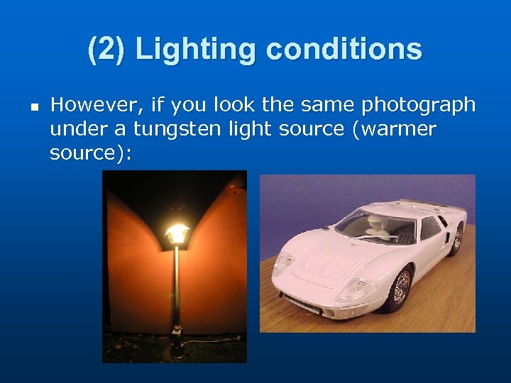 (2) Lighting conditions n However, if you look the same photograph under a tungsten