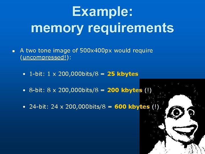 Example: memory requirements n A two tone image of 500 x 400 px would