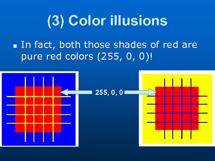 (3) Color illusions n In fact, both those shades of red are pure red