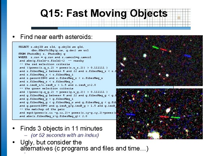 Q 15: Fast Moving Objects • Find near earth asteroids: SELECT r. obj. ID