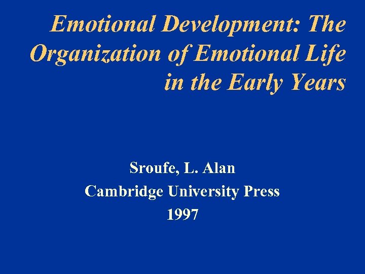 Emotional Development: The Organization of Emotional Life in the Early Years Sroufe, L. Alan