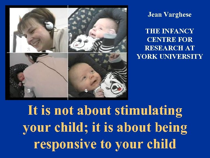 Jean Varghese THE INFANCY CENTRE FOR RESEARCH AT YORK UNIVERSITY It is not about