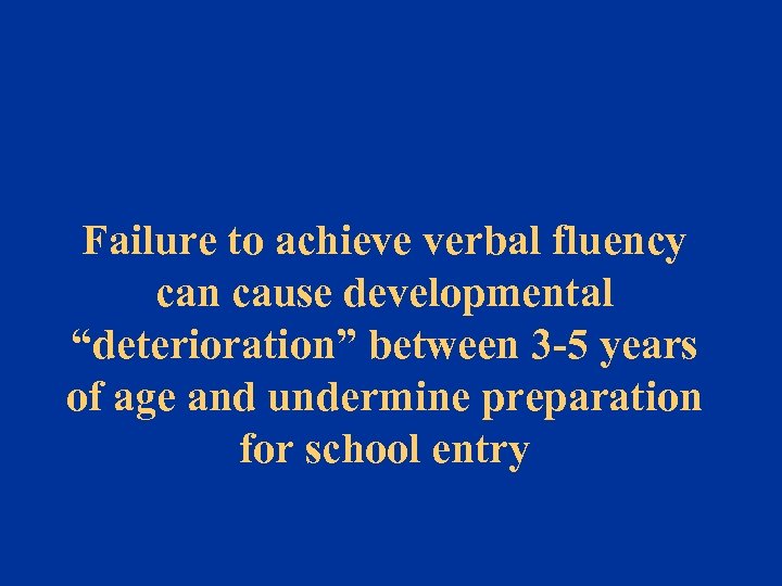 Failure to achieve verbal fluency can cause developmental “deterioration” between 3 -5 years of
