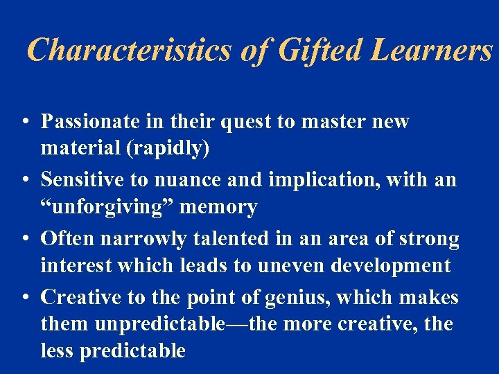 Characteristics of Gifted Learners • Passionate in their quest to master new material (rapidly)