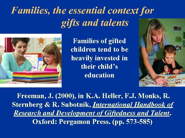 Families, the essential context for gifts and talents Families of gifted children tend to