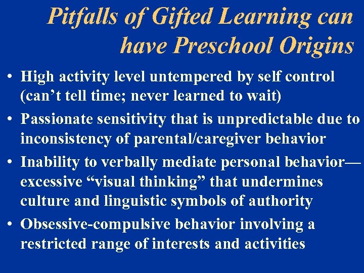 Pitfalls of Gifted Learning can have Preschool Origins • High activity level untempered by