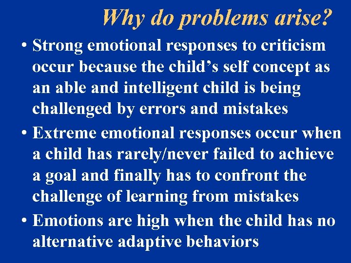 Why do problems arise? • Strong emotional responses to criticism occur because the child’s