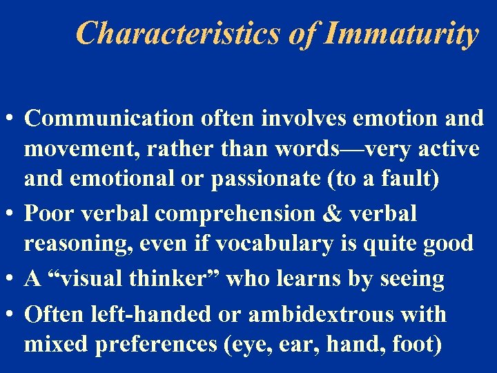 Characteristics of Immaturity • Communication often involves emotion and movement, rather than words—very active