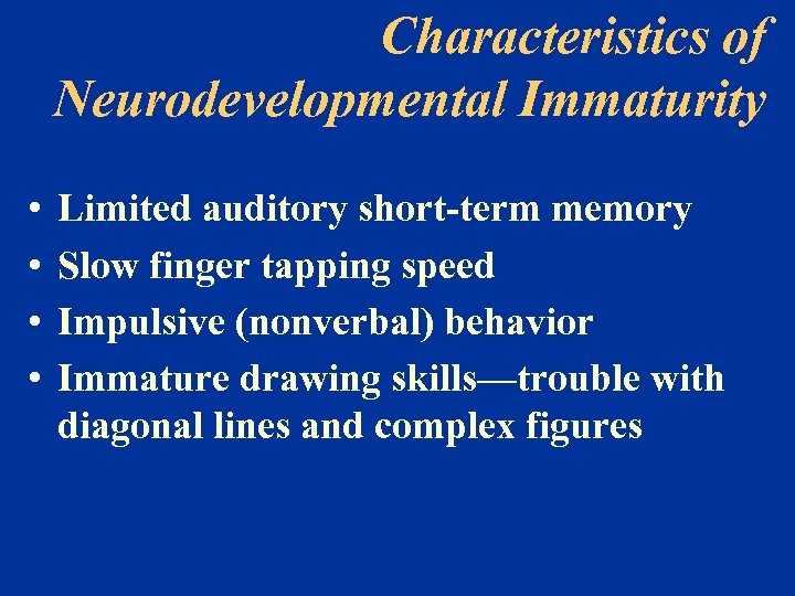 Characteristics of Neurodevelopmental Immaturity • • Limited auditory short-term memory Slow finger tapping speed