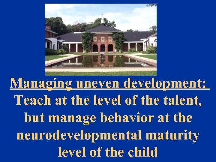 Managing uneven development: Teach at the level of the talent, but manage behavior at