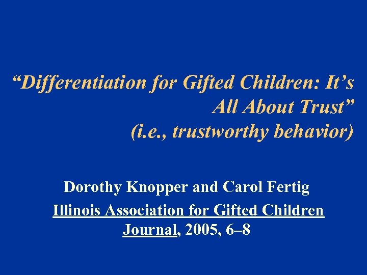 “Differentiation for Gifted Children: It’s All About Trust” (i. e. , trustworthy behavior) Dorothy