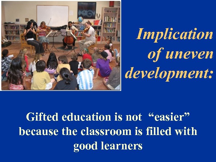 Implication of uneven development: Gifted education is not “easier” because the classroom is filled