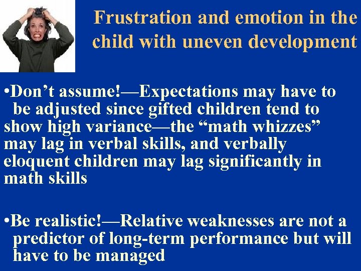 Frustration and emotion in the child with uneven development • Don’t assume!—Expectations may have