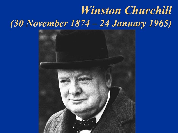 Winston Churchill (30 November 1874 – 24 January 1965) 