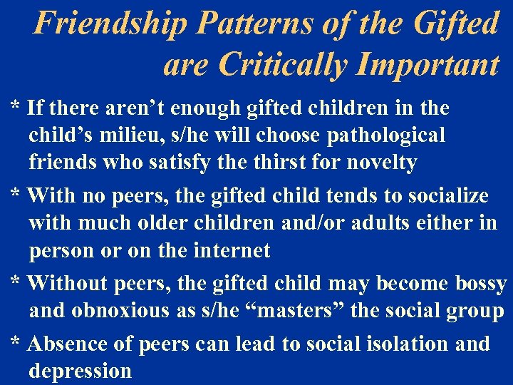 Friendship Patterns of the Gifted are Critically Important * If there aren’t enough gifted