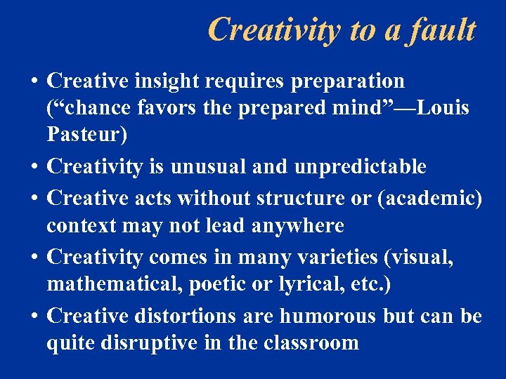 Creativity to a fault • Creative insight requires preparation (“chance favors the prepared mind”—Louis