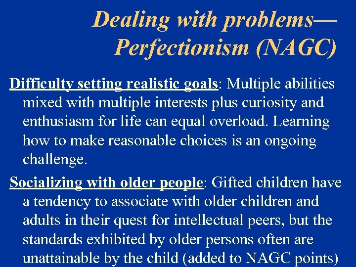 Dealing with problems— Perfectionism (NAGC) Difficulty setting realistic goals: Multiple abilities mixed with multiple