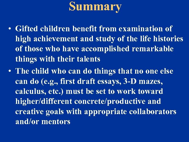 Summary • Gifted children benefit from examination of high achievement and study of the
