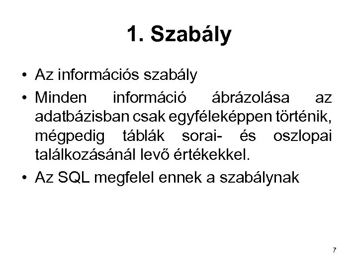1. Szabály • Az információs szabály • Minden információ ábrázolása az adatbázisban csak egyféleképpen