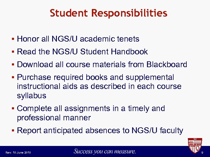 Student Responsibilities § Honor all NGS/U academic tenets § Read the NGS/U Student Handbook