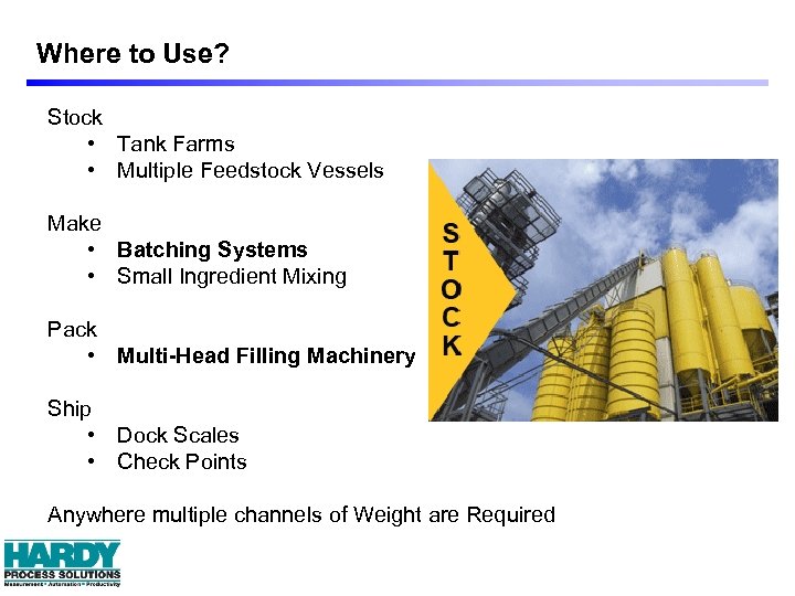 Where to Use? Stock • Tank Farms • Multiple Feedstock Vessels Make • Batching