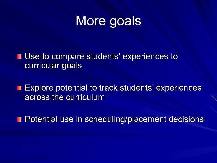 More goals Use to compare students’ experiences to curricular goals Explore potential to track
