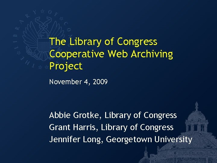 The Library of Congress Cooperative Web Archiving Project November 4, 2009 Abbie Grotke, Library