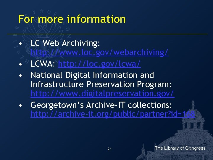 For more information • LC Web Archiving: http: //www. loc. gov/webarchiving/ • LCWA: http: