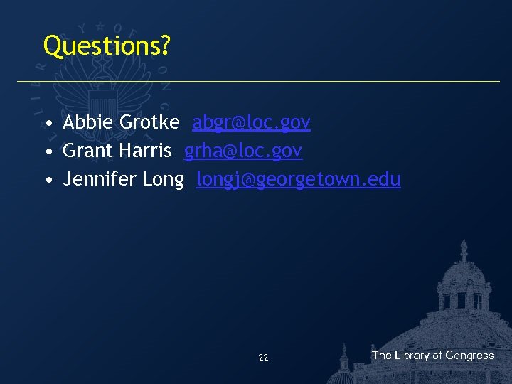 Questions? • Abbie Grotke abgr@loc. gov • Grant Harris grha@loc. gov • Jennifer Long