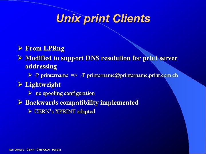 Unix print Clients Ø From LPRng Ø Modified to support DNS resolution for print
